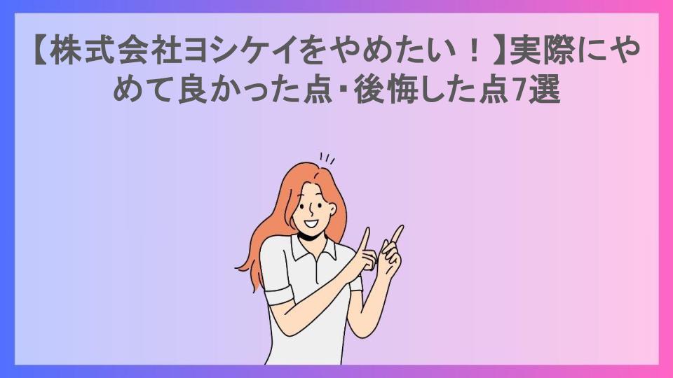 【株式会社ヨシケイをやめたい！】実際にやめて良かった点・後悔した点7選